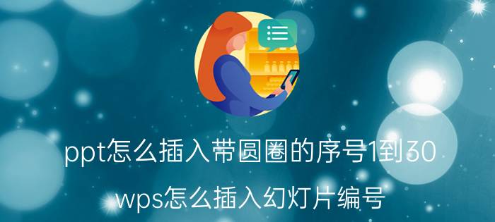 ppt怎么插入带圆圈的序号1到30 wps怎么插入幻灯片编号？